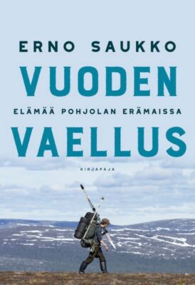 Vuoden vaellus Elämää Pohjolan erämaissa, Erno Saukko (Kirjapaja)